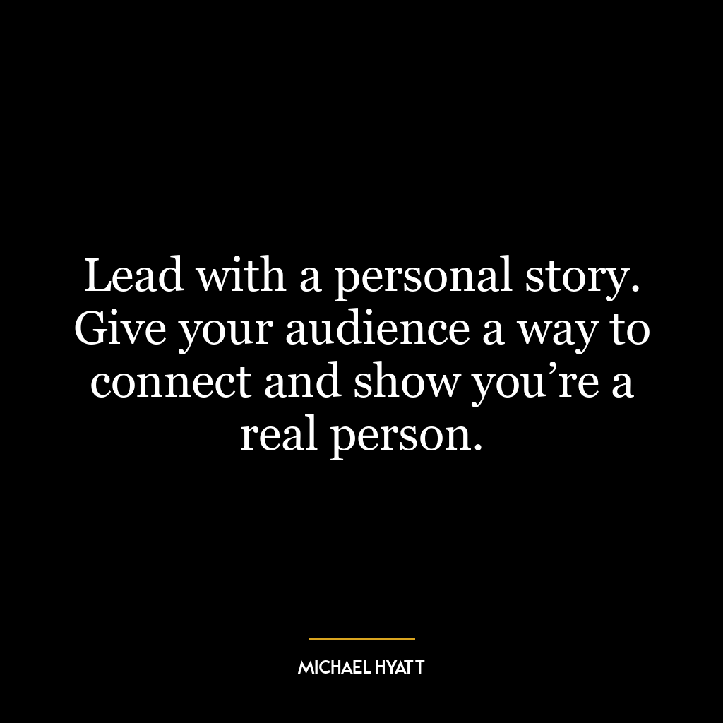 Lead with a personal story. Give your audience a way to connect and show you’re a real person.