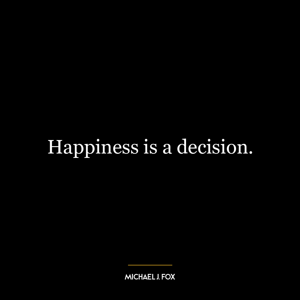 Happiness is a decision.