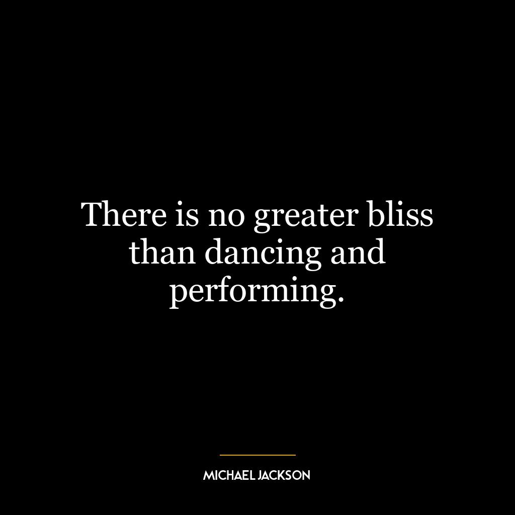 There is no greater bliss than dancing and performing.