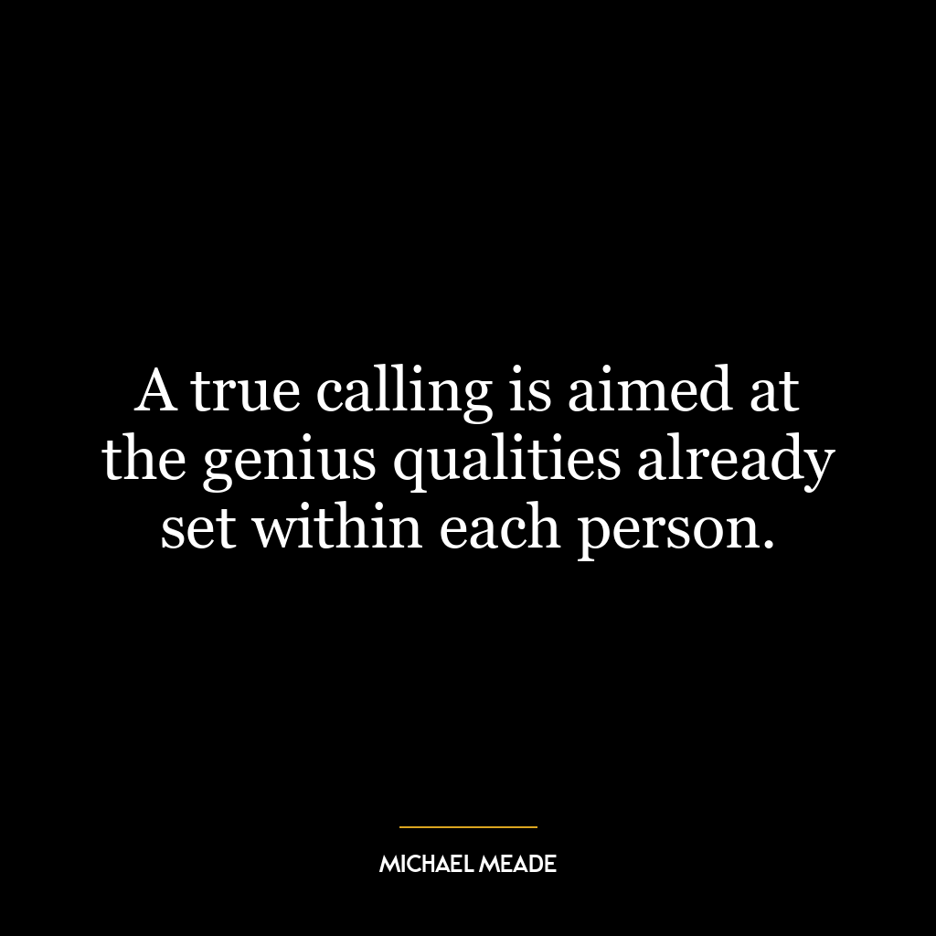 A true calling is aimed at the genius qualities already set within each person.