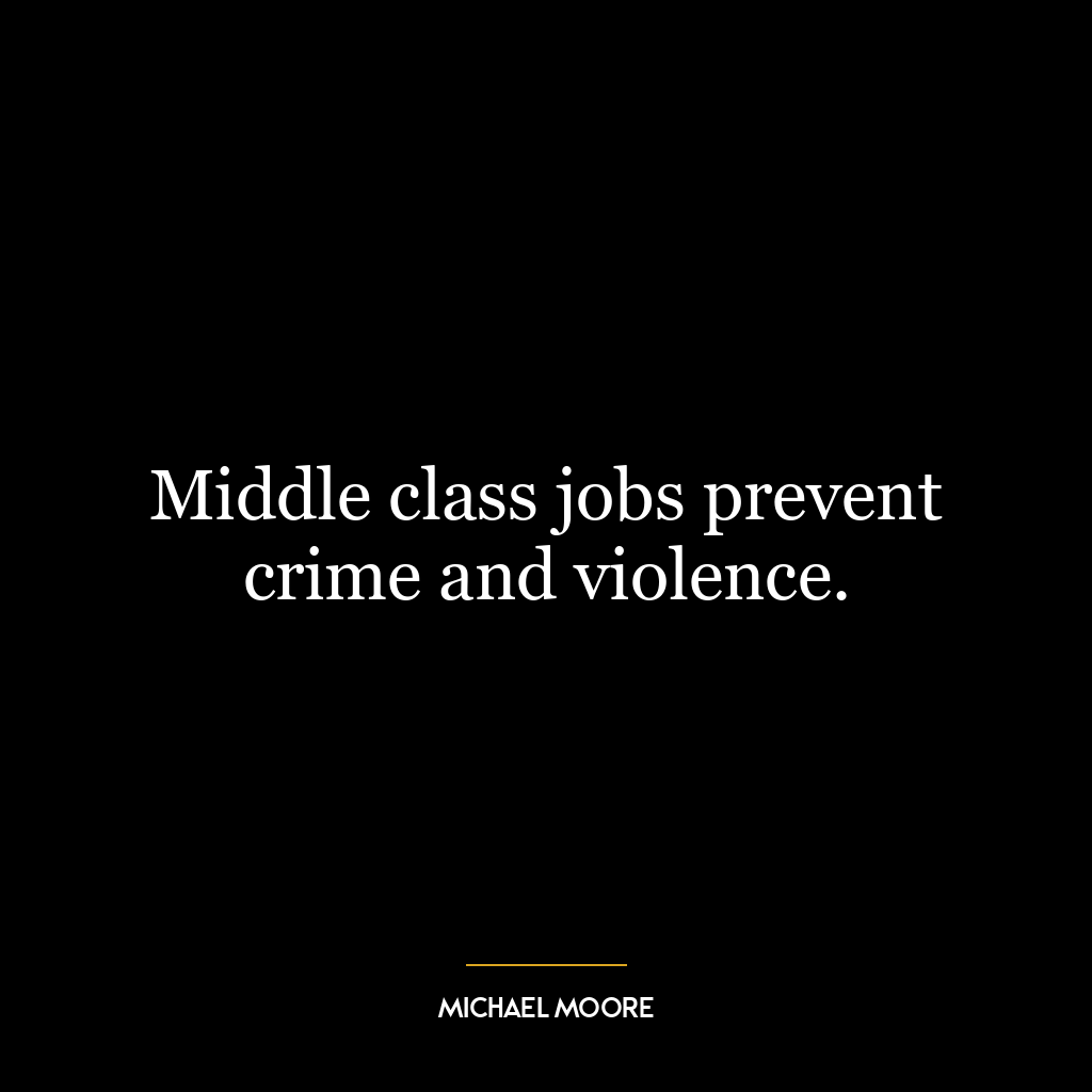 Middle class jobs prevent crime and violence.