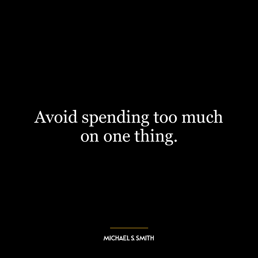 Avoid spending too much on one thing.