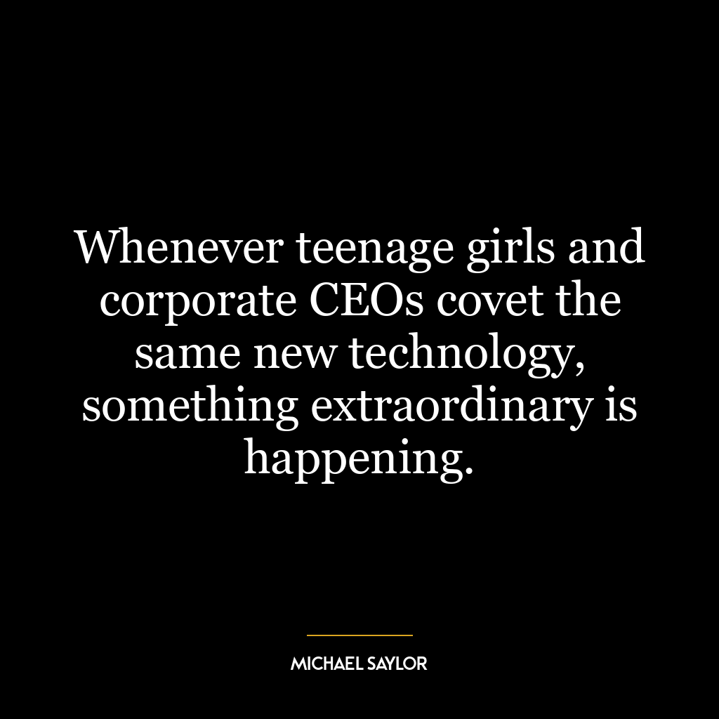 Whenever teenage girls and corporate CEOs covet the same new technology, something extraordinary is happening.