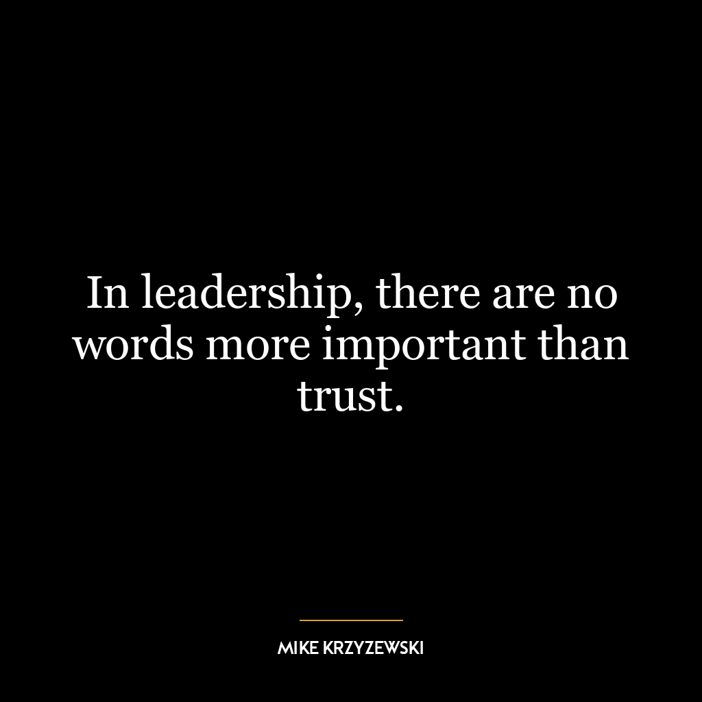 In leadership, there are no words more important than trust.