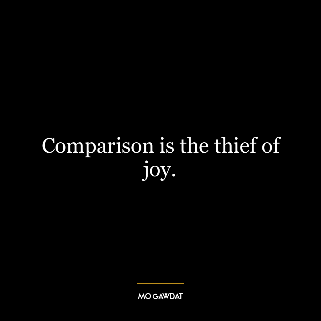 Comparison is the thief of joy.