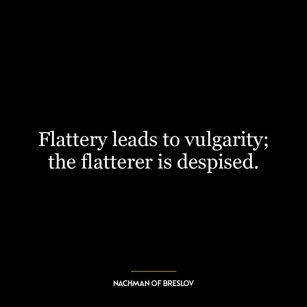 Flattery leads to vulgarity; the flatterer is despised.