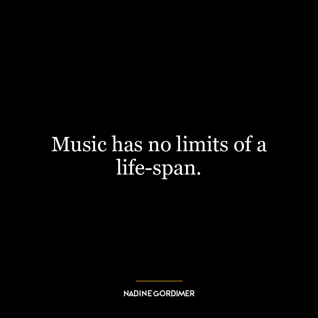 Music has no limits of a life-span.