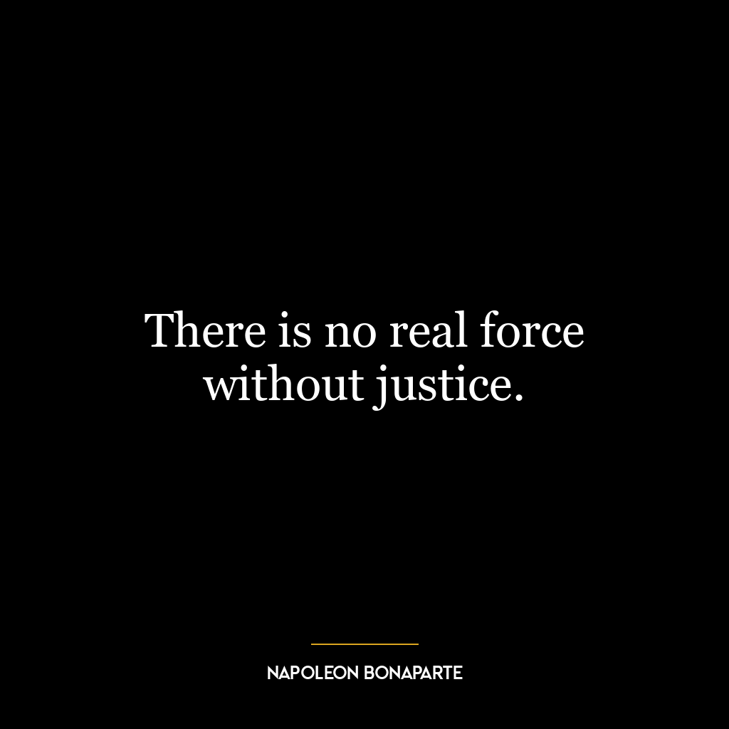 There is no real force without justice.