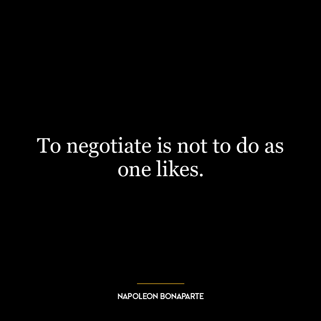 To negotiate is not to do as one likes.