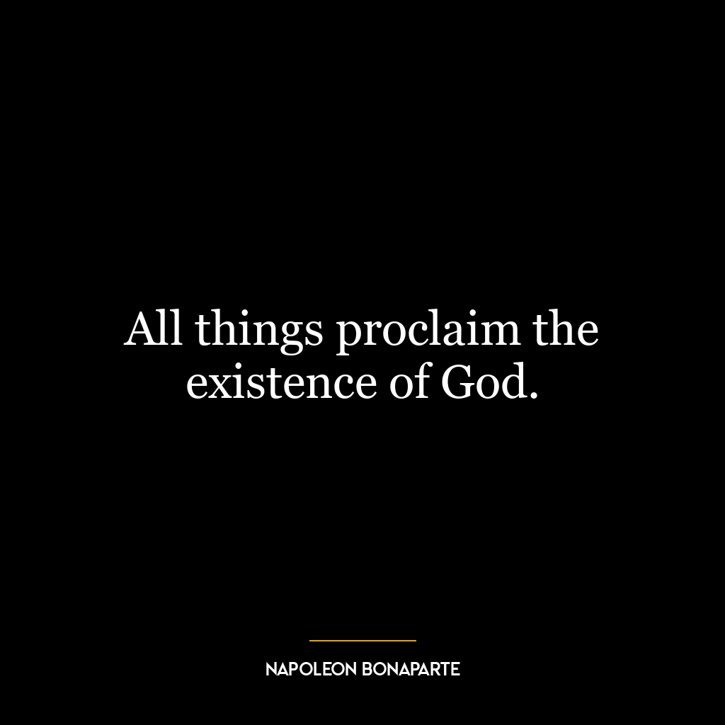 All things proclaim the existence of God.