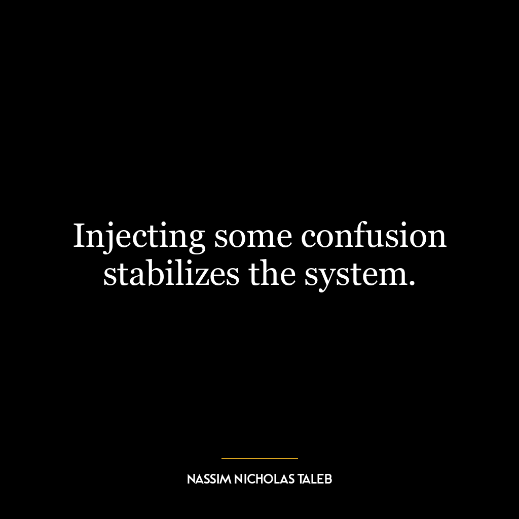 Injecting some confusion stabilizes the system.