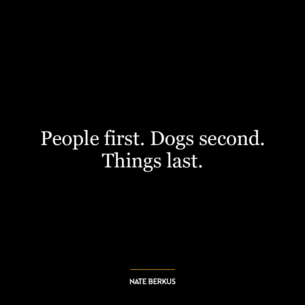 People first. Dogs second. Things last.