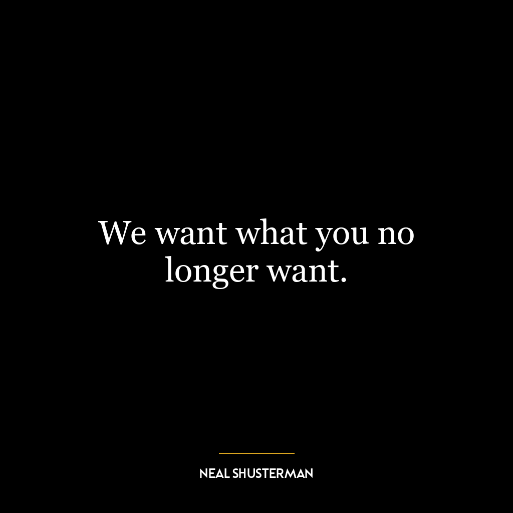 We want what you no longer want.