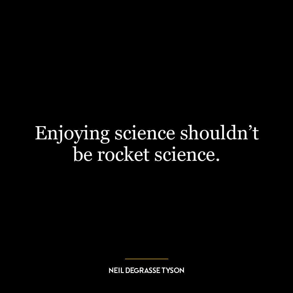 Enjoying science shouldn’t be rocket science.