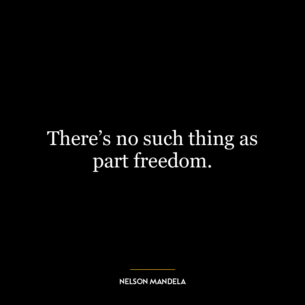 There’s no such thing as part freedom.