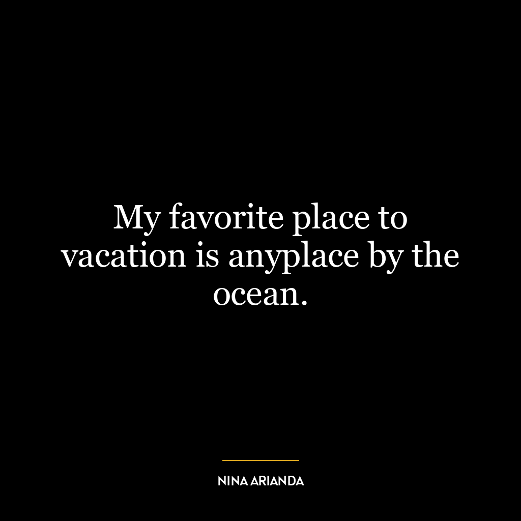 My favorite place to vacation is anyplace by the ocean.