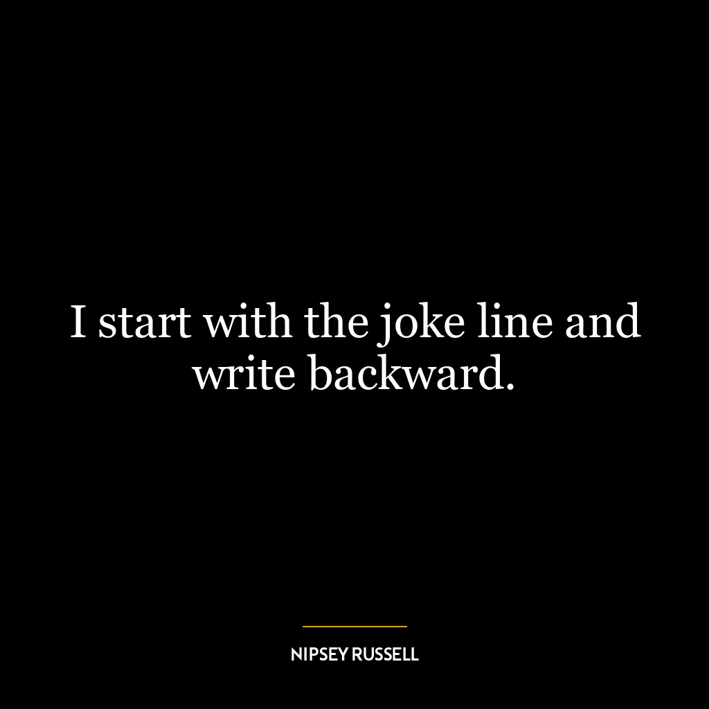 I start with the joke line and write backward.