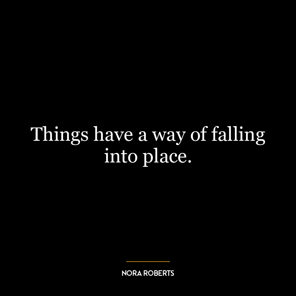 Things have a way of falling into place.