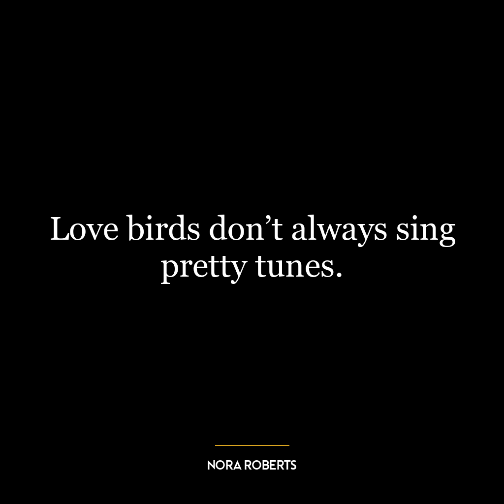 Love birds don’t always sing pretty tunes.