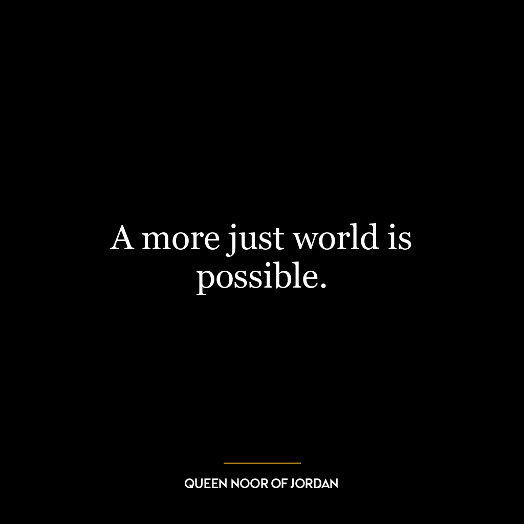 A more just world is possible.