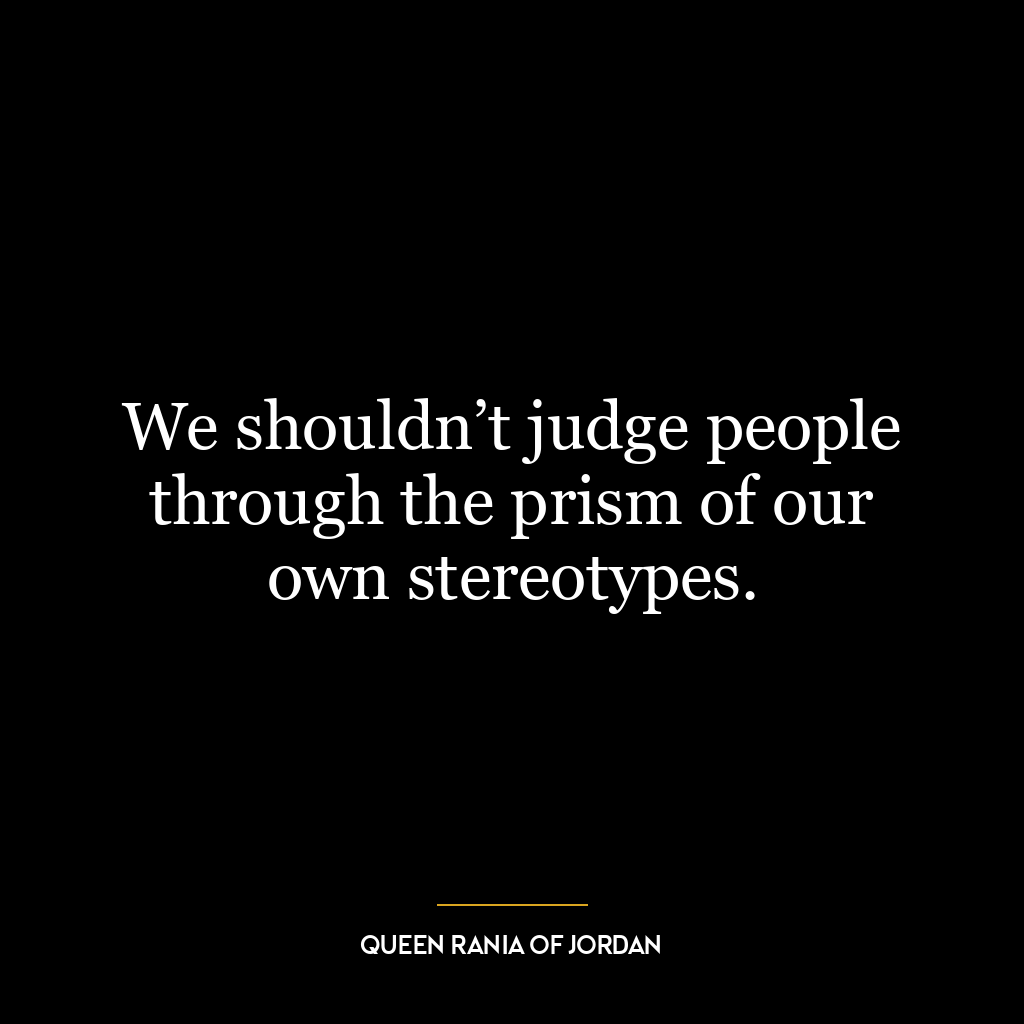 We shouldn’t judge people through the prism of our own stereotypes.