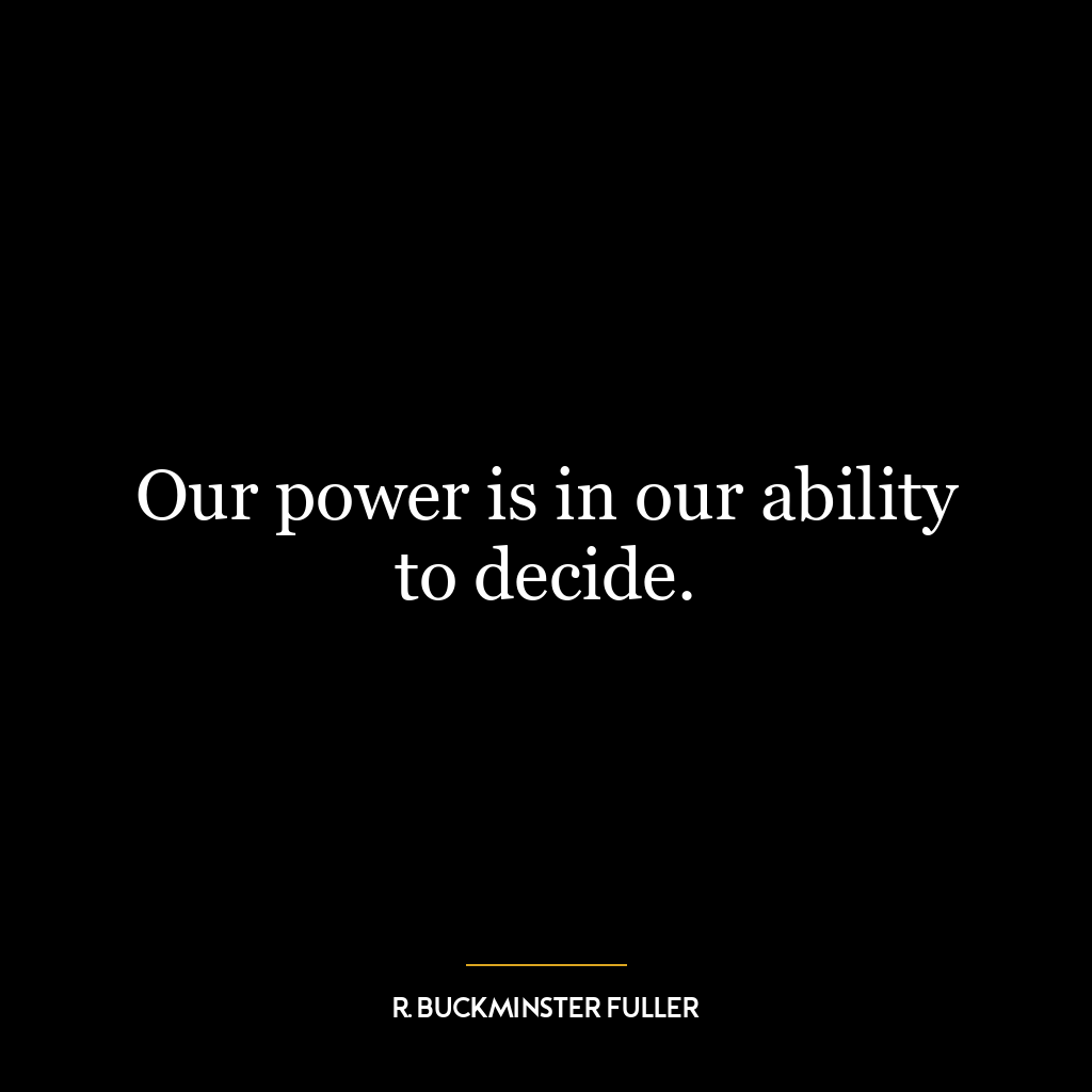 Our power is in our ability to decide.