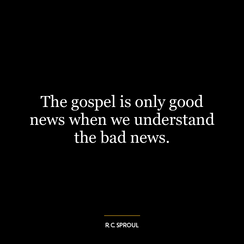 The gospel is only good news when we understand the bad news.