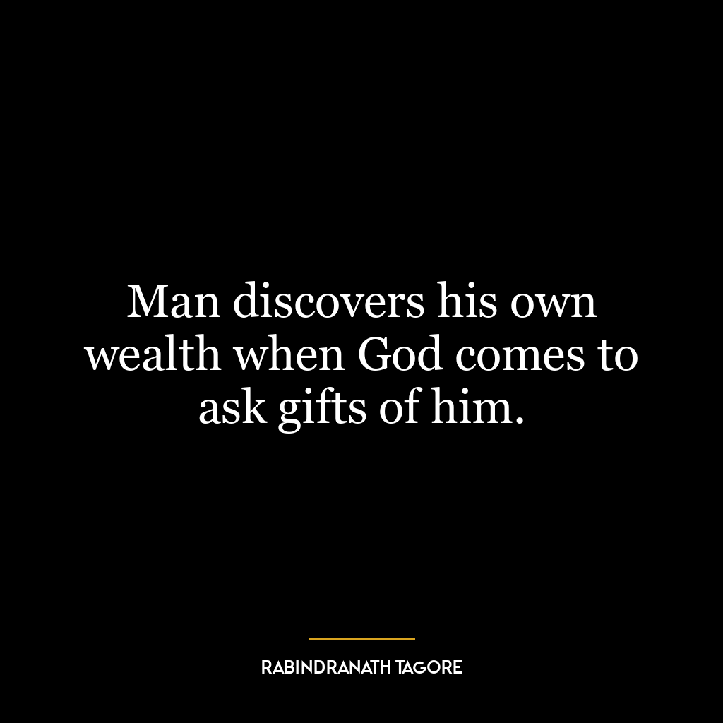 Man discovers his own wealth when God comes to ask gifts of him.