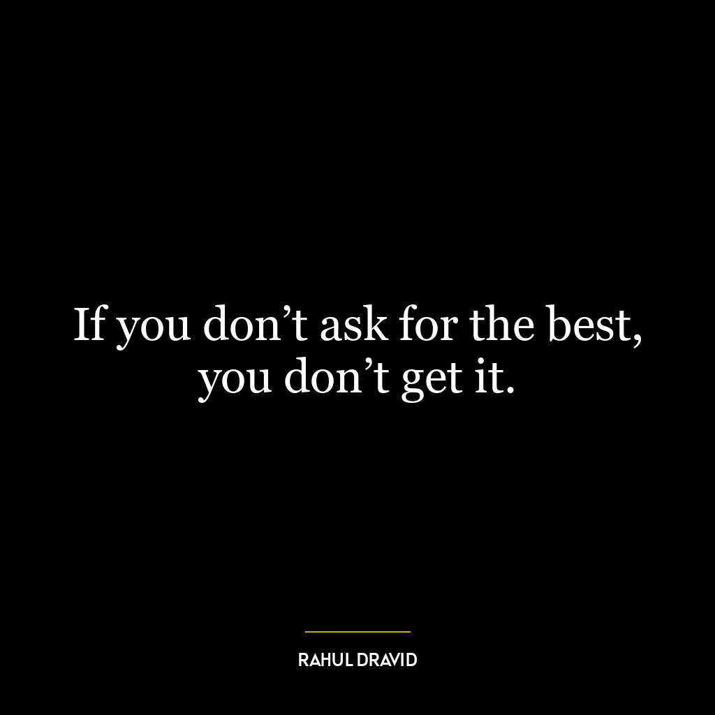 If you don’t ask for the best, you don’t get it.