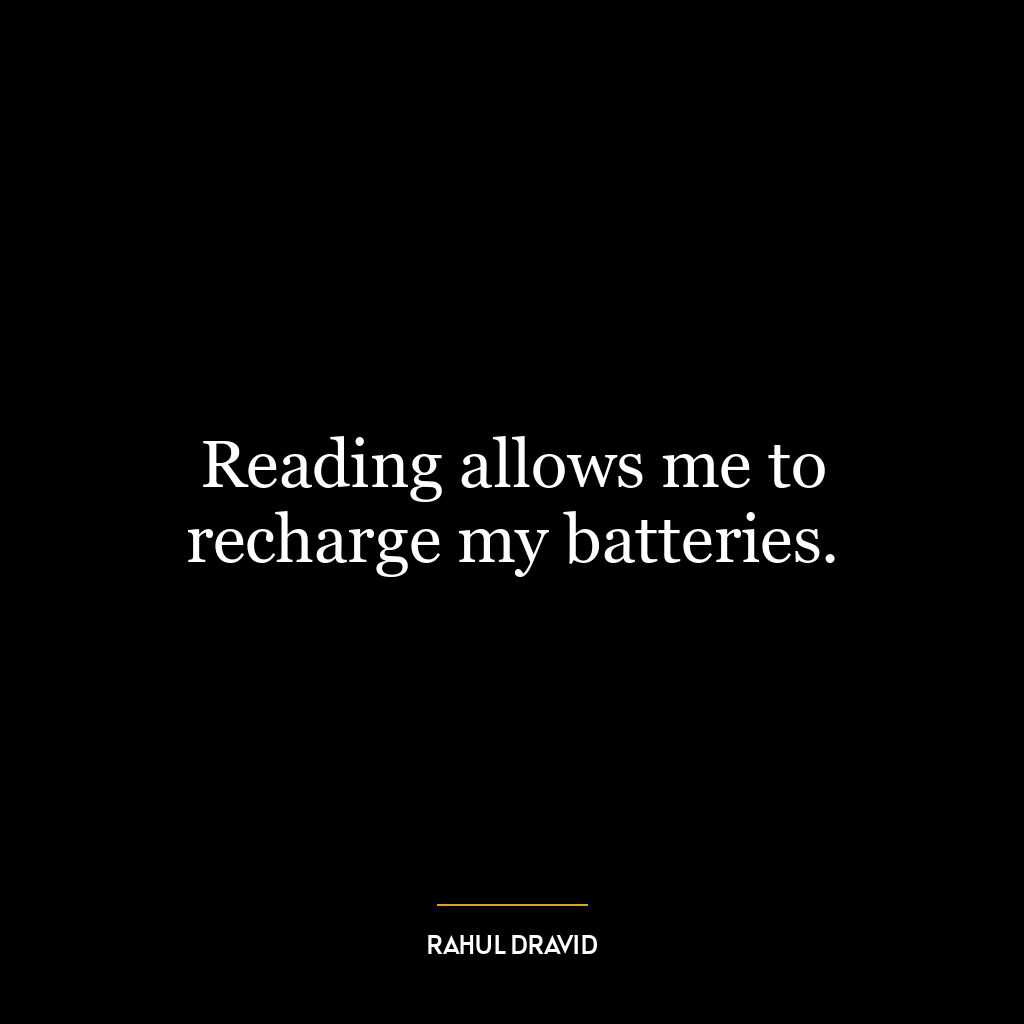 Reading allows me to recharge my batteries.