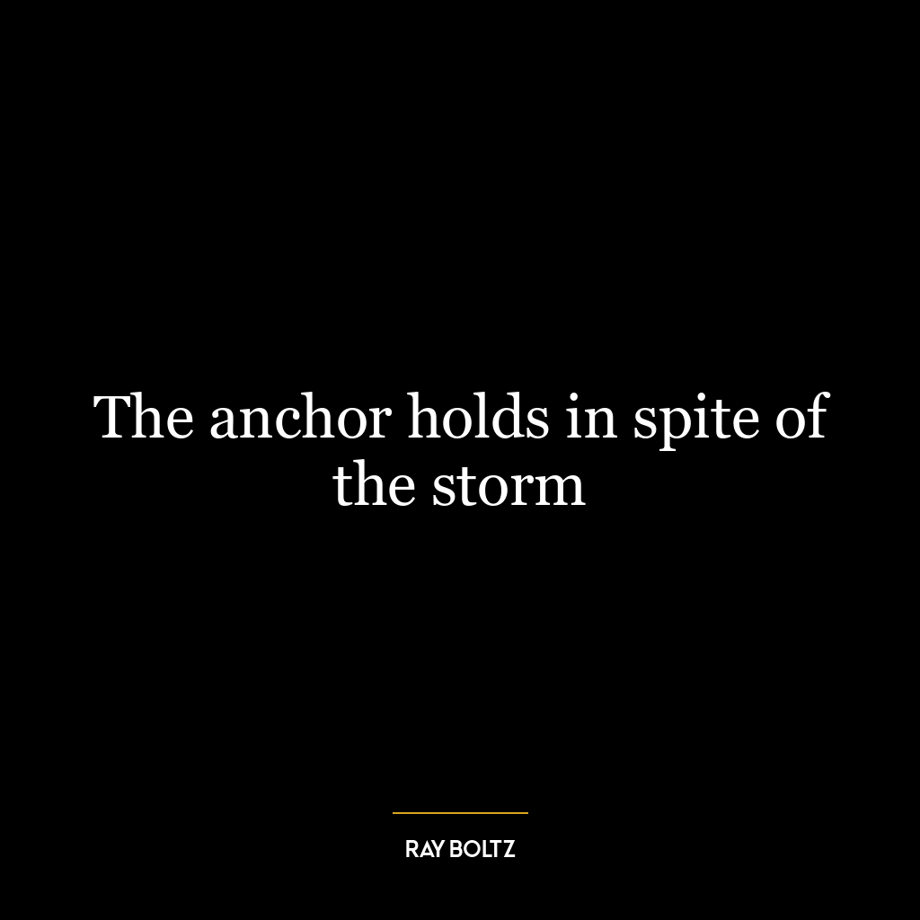 The anchor holds in spite of the storm