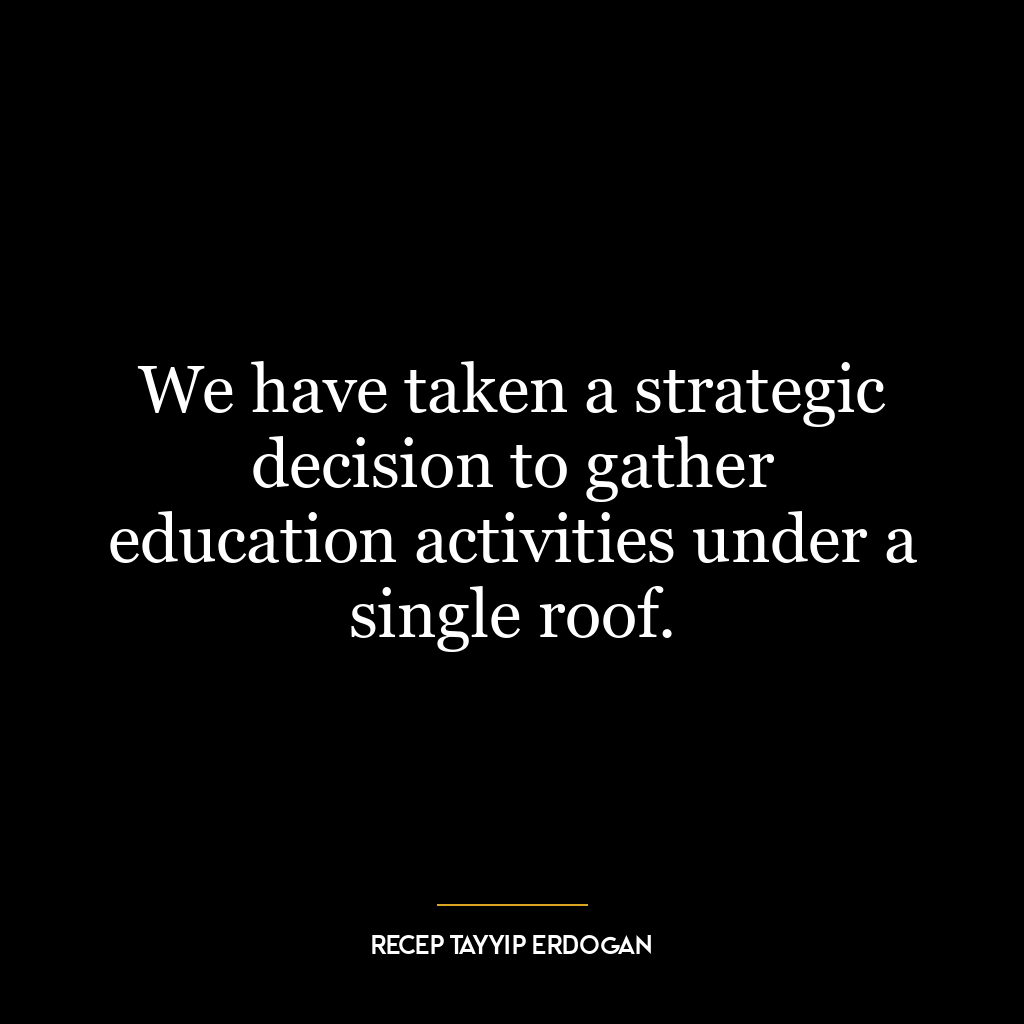 We have taken a strategic decision to gather education activities under a single roof.