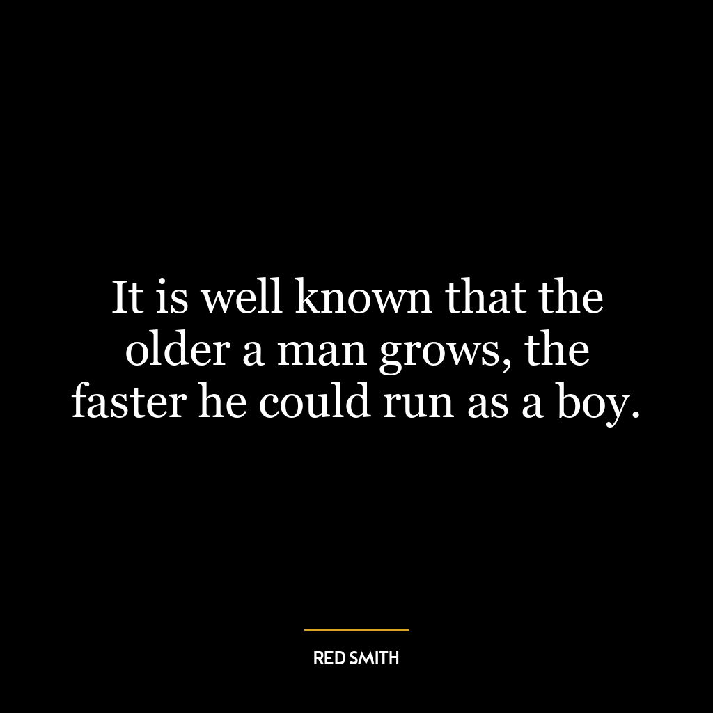 It is well known that the older a man grows, the faster he could run as a boy.