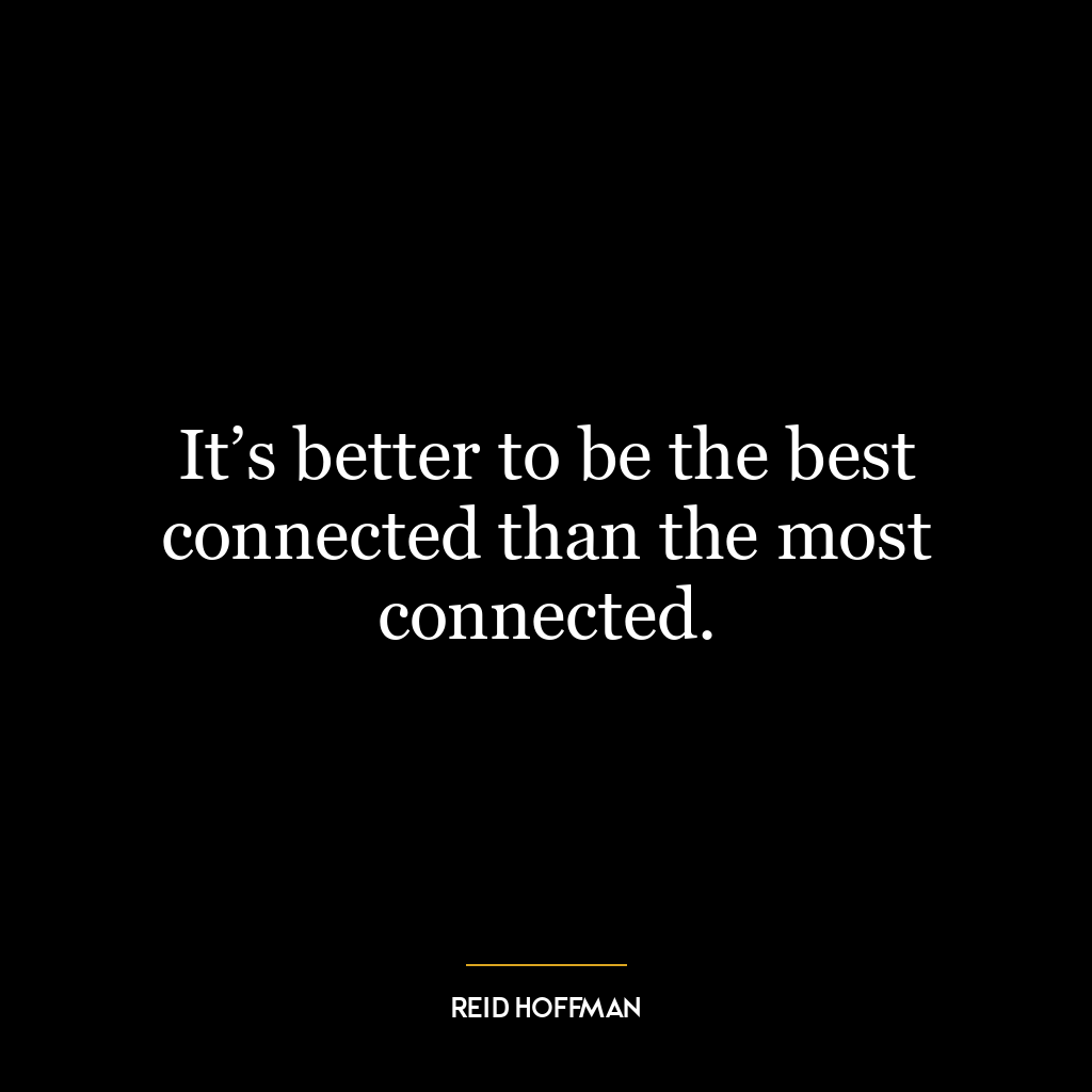 It’s better to be the best connected than the most connected.