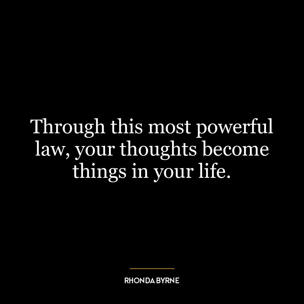 Through this most powerful law, your thoughts become things in your life.