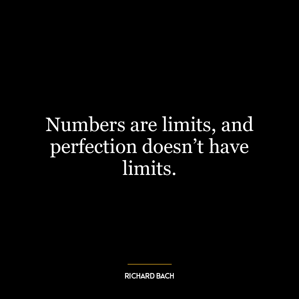 Numbers are limits, and perfection doesn’t have limits.