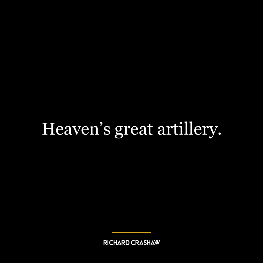 Heaven’s great artillery.