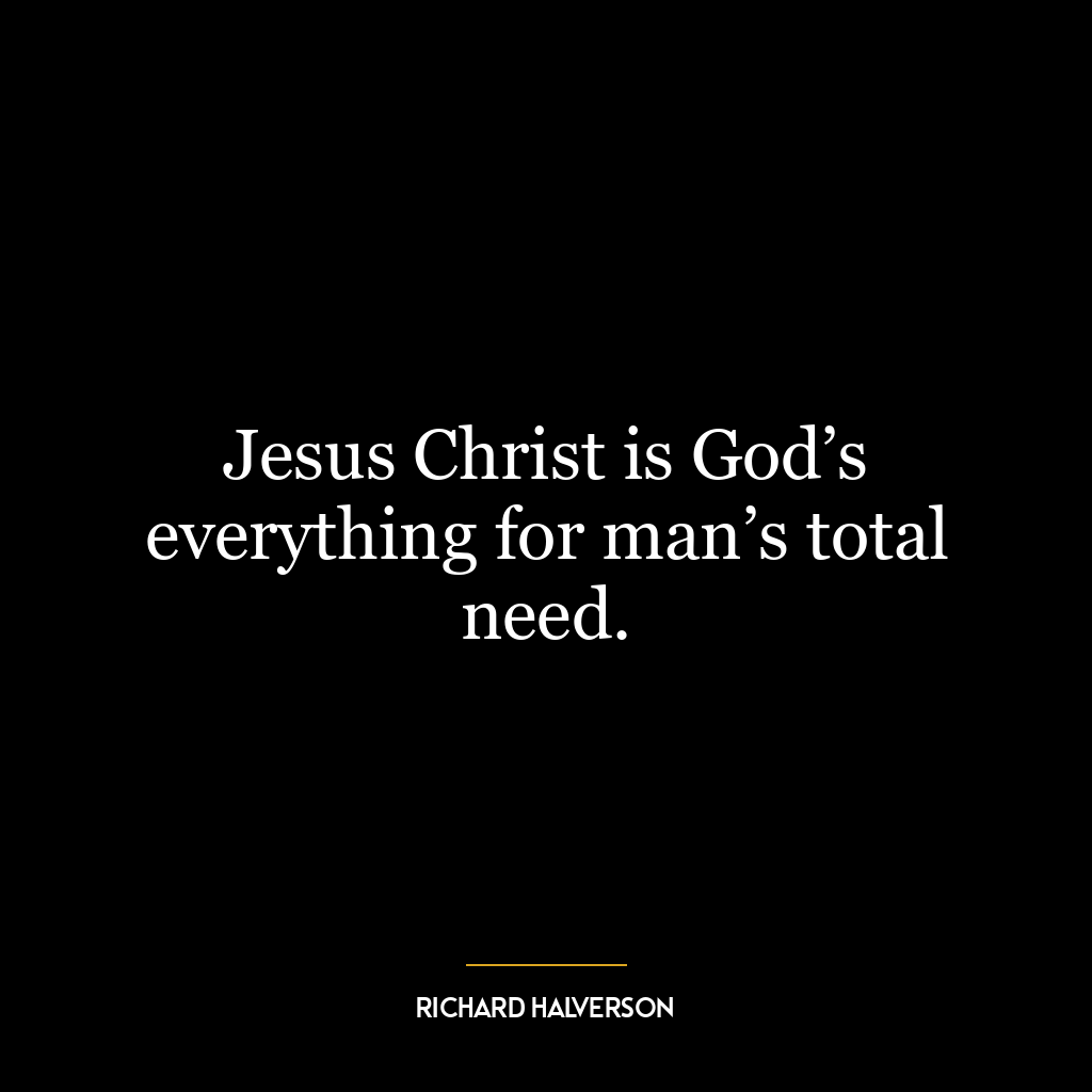 Jesus Christ is God’s everything for man’s total need.