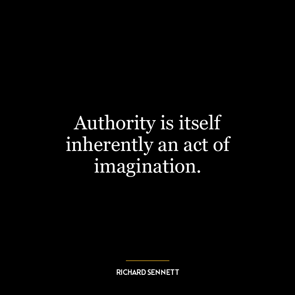 Authority is itself inherently an act of imagination.