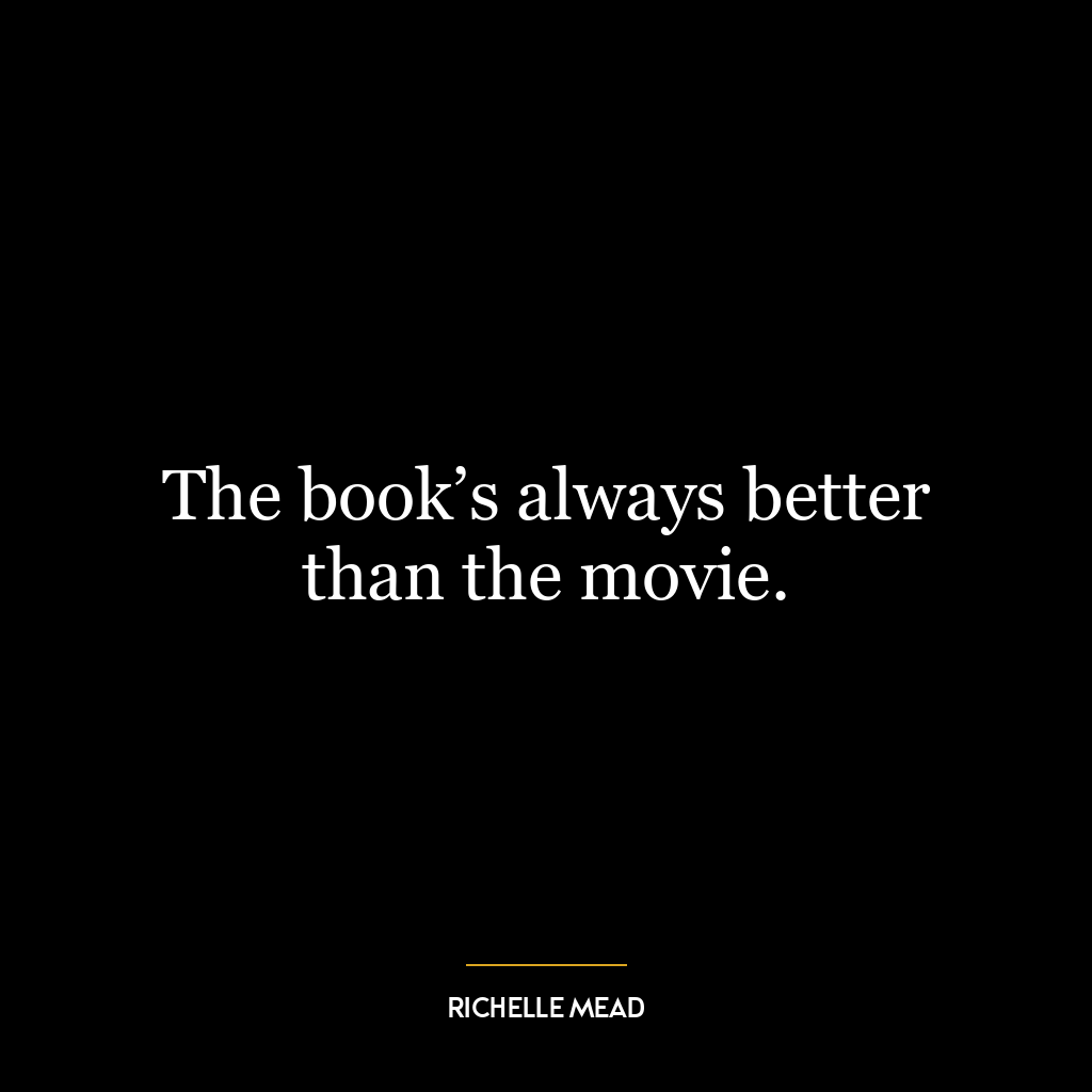 The book’s always better than the movie.