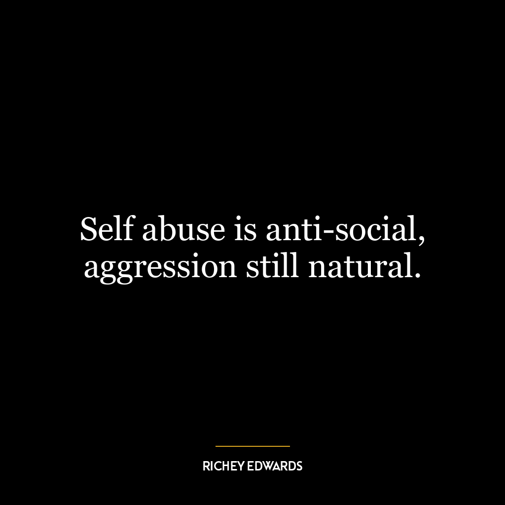 Self abuse is anti-social, aggression still natural.