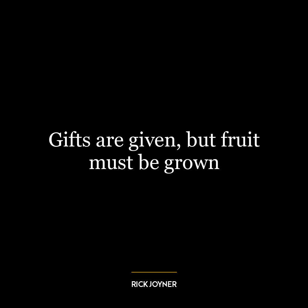 Gifts are given, but fruit must be grown