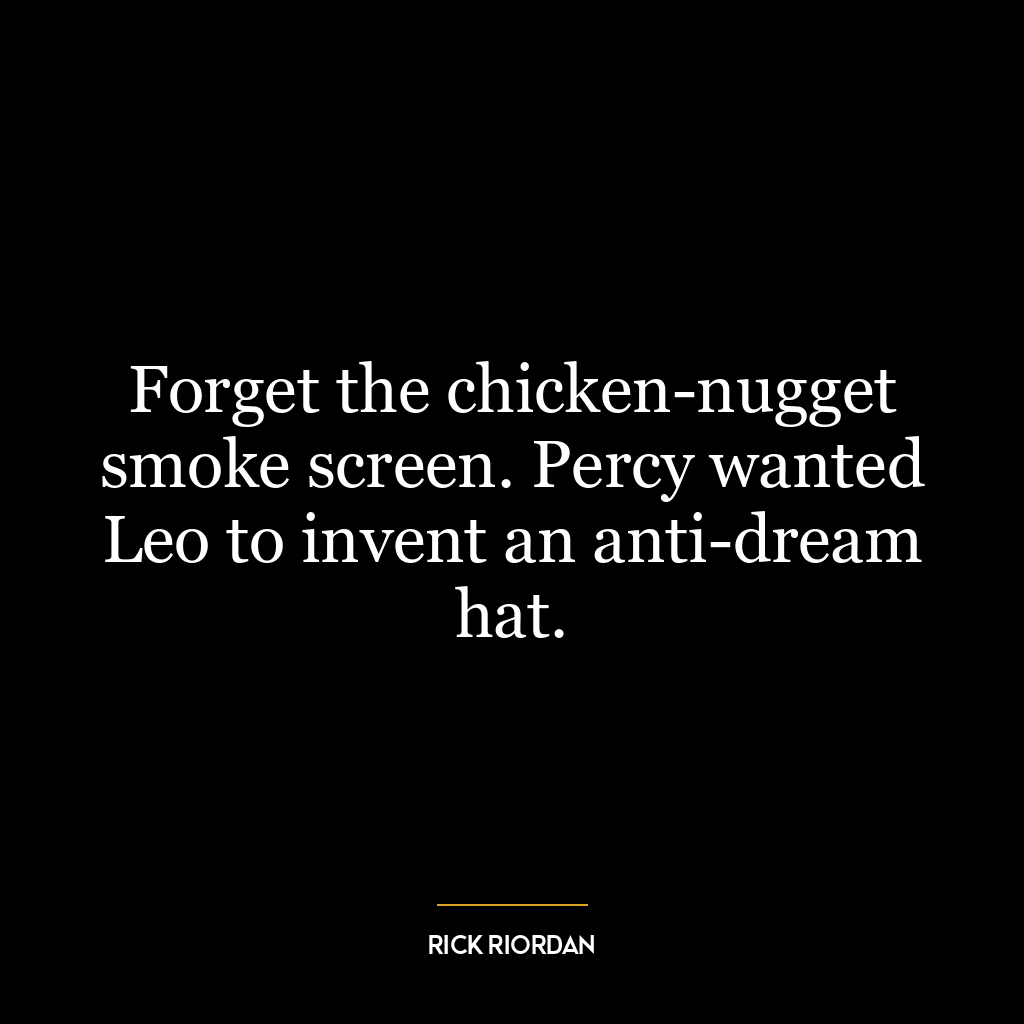 Forget the chicken-nugget smoke screen. Percy wanted Leo to invent an anti-dream hat.