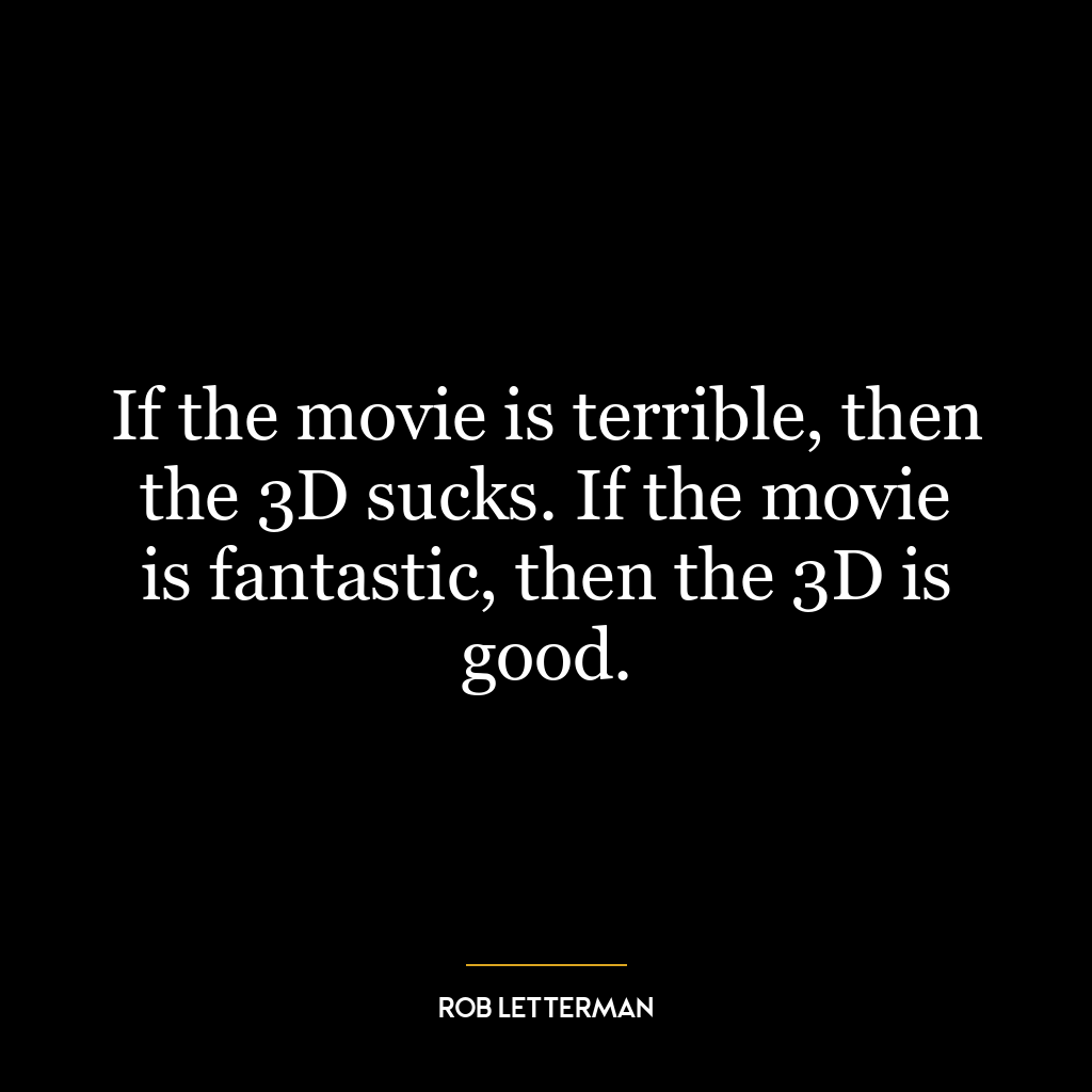 If the movie is terrible, then the 3D sucks. If the movie is fantastic, then the 3D is good.