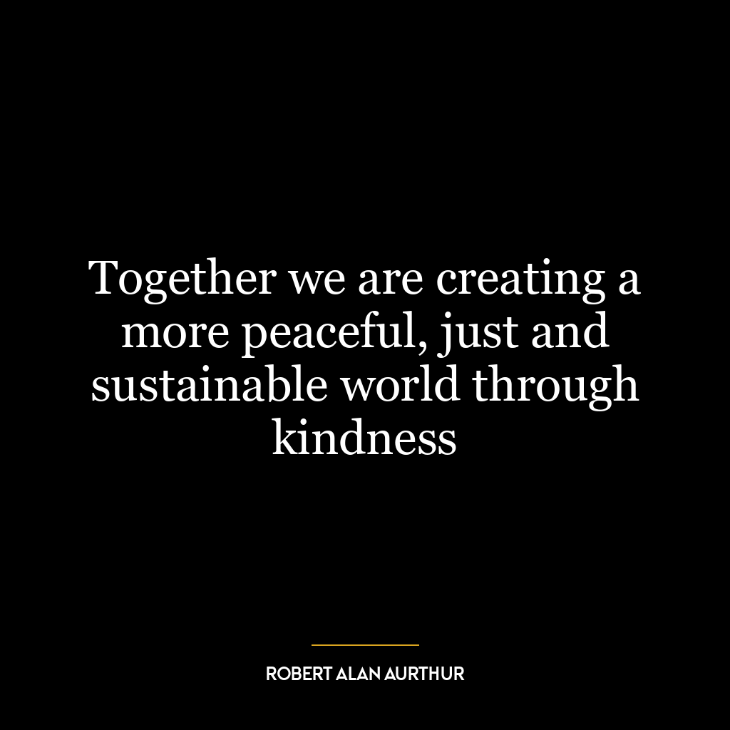 Together we are creating a more peaceful, just and sustainable world through kindness