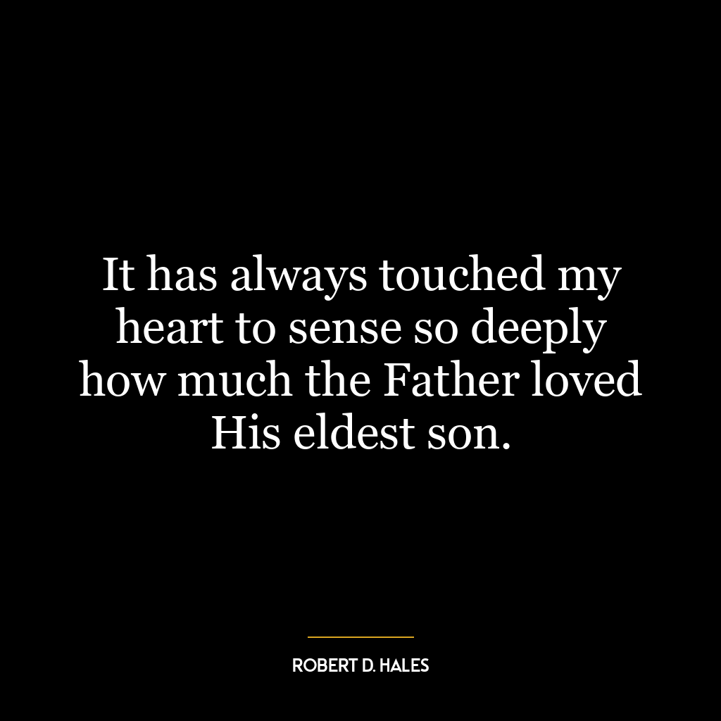 It has always touched my heart to sense so deeply how much the Father loved His eldest son.