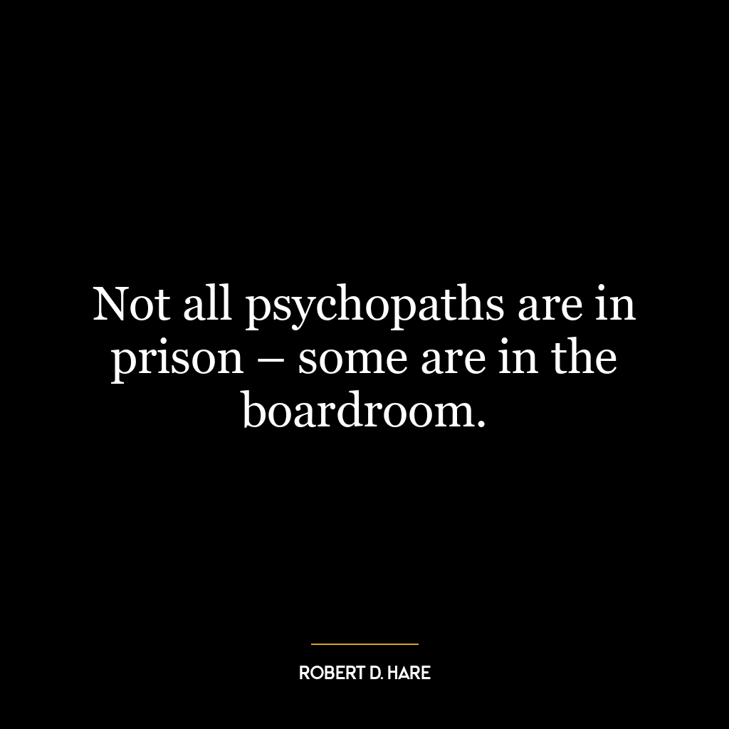 Not all psychopaths are in prison – some are in the boardroom.