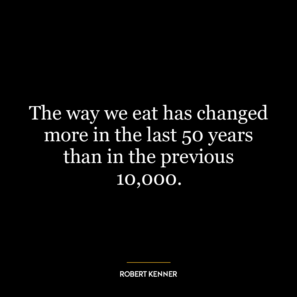 The way we eat has changed more in the last 50 years than in the previous 10,000.