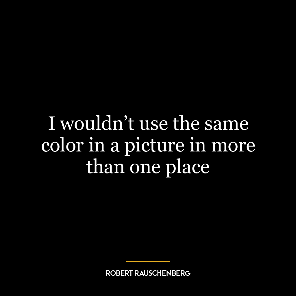 I wouldn’t use the same color in a picture in more than one place