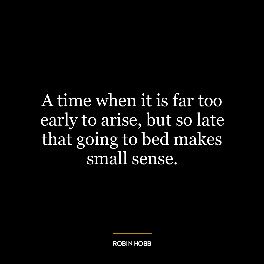 A time when it is far too early to arise, but so late that going to bed makes small sense.